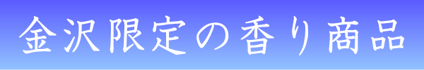 金沢のお香とアロマの香り専門店(石川県金沢市)・金沢観光地・金沢の観光スポット武家屋敷跡近く・人気でおすすめのお土産処-お香専門店のアロマ香房焚屋